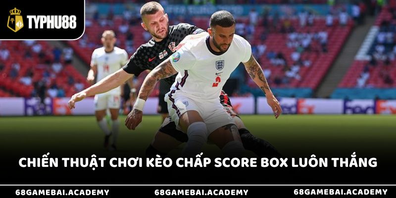 Kèo Chấp Score Box Là Gì? Bí Kíp Bắt Kèo Chuẩn Nhất 2025 4 Chiến thuật chơi kèo chấp Score Box luôn thắng