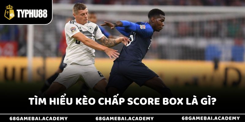 Kèo Chấp Score Box Là Gì? Bí Kíp Bắt Kèo Chuẩn Nhất 2025 2 Khái niệm về Kèo chấp score box là gì?
